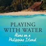 Playing With Water: Alone on a Philippine Island