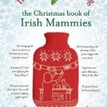 It&#039;s Earlier &#039;Tis Getting: the Christmas Book of Irish Mammies