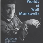 The Worlds of Wolf Mankowitz: Between Elite and Popular Cultures in Post-war Britain