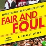 Fair and Foul: Beyond the Myths and Paradoxes of Sport