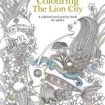 Colouring the Lion City: A Sophisticated Activity Book for Adults: 2015