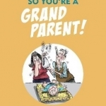 So You&#039;re a Grandparent!
