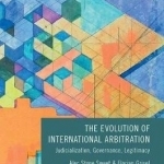 The Evolution of International Arbitration: Judicialization, Governance, Legitimacy