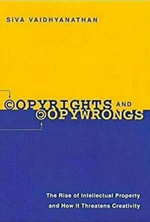 Copyrights &amp; Copywrongs: The Rise of Intellectual Property and How it Threatens Creativity