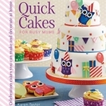 Quick Cakes for Busy Mums: Celebration Cakes You Can Make and Decorate at Home