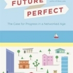 Future Perfect: The Case for Progress in a Networked Age