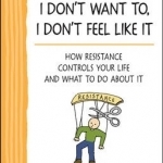 I Don&#039;t Want to, I Don&#039;t Feel Like it: How Resistance Controls Your Life &amp; What to Do About it
