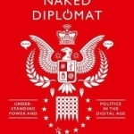 The Naked Diplomat: Understanding Power and Politics in the Digital Age