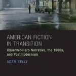 American Fiction in Transition: Observer-Hero Narrative, the 1990s, and Postmodernism