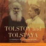 Tolstoy and Tolstaya: A Portrait of a Life in Letters
