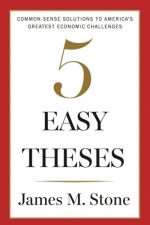 Five Easy Theses: Commonsense Solutions to America’s Greatest Economic Challenges