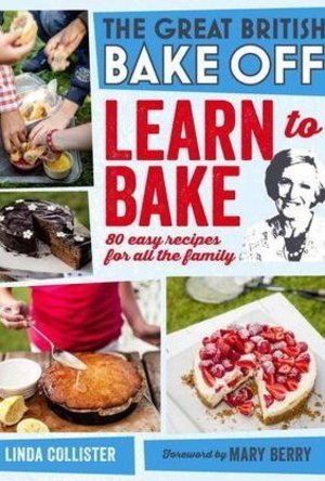 Great British Bake Off: Learn to Bake: 80 easy recipes for all the family