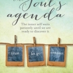 The Soul&#039;s Agenda: The Inner Self Waits Patiently Until We are Ready to Discover it