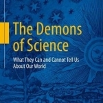 The Demons of Science: What They Can and Cannot Tell Us About Our World: 2016