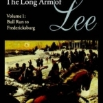 The Long Arm of Lee: The History of the Artillery of the Army of Northern Virginia: Volume 1: Bull Run to Fredricksburg