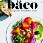 Baco: Vivid Recipes from the Heart of Los Angeles