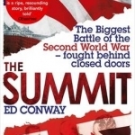 The Summit: The Biggest Battle of the Second World War - Fought Behind Closed Doors
