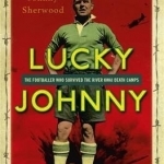 Lucky Johnny: The Footballer Who Survived the River Kwai Death Camps