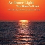 An Inner Light That Shines So Bright: A Heart-Warming Collection of Inspirational Writings
