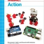 Make: Action: Movement, Light, and Sound with Arduino and Raspberry Pi