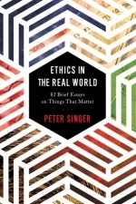 Ethics in the Real World: 82 Brief Essays on Things That Matter