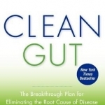 Clean Gut: The Breakthrough Plan for Eliminating the Root Cause of Disease and Revolutionizing Your Health