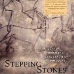 Stepping-Stones: A Journey Through the Ice Age Caves of the Dordogne