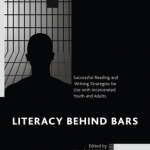 Literacy Behind Bars: Successful Reading and Writing Strategies for Use with Incarcerated Youth and Adults