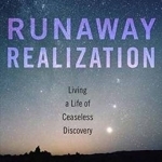 Runaway Realization: Living a Life of Ceaseless Discovery