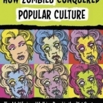 How Zombies Conquered Popular Culture: The Multifarious Walking Dead in the 21st Century