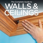 Black &amp; Decker the Complete Guide to Walls &amp; Ceilings: Framing - Drywall - Painting - Trimwork