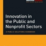 Innovation in the Public and Nonprofit Sectors: A Public Solutions Handbook