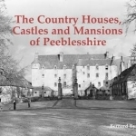 The Country Houses, Castles and Mansions of Peeblesshire