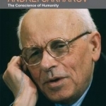 Andrei Sakharov: The Conscience of Humanity