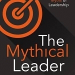 The Mythical Leader: The Seven Myths of Leadership