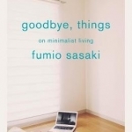 Goodbye, Things: On Minimalist Living