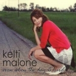 Even When The Day Is Hard by Kelti Malone