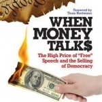 When Money Talks: The High Price of Free Speech and the Selling of Democracy