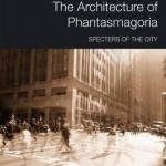 The Architecture of Phantasmagoria: Specters of the City