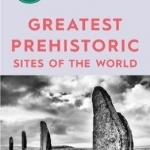 The 50 Greatest Prehistoric Sites of the World