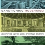 Sanctioning Modernism: Architecture and the Making of Postwar Identities