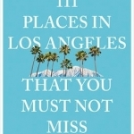 111 Places in Los Angeles That You Must Not Miss