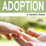 Adoption: A Parent&#039;s Guide