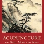 Acupuncture for Body, Mind and Spirit