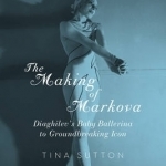 The Making of Markova: Diaghilev&#039;s Baby Ballerine to Groundbreaking Icon