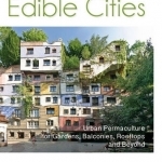 Edible Cities: Urban Permaculture for Gardens, Balconies, Rooftops &amp; Beyond