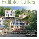 Edible Cities: Urban Permaculture for Gardens, Balconies, Rooftops & Beyond