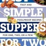 Best Simple Suppers for Two: Fast and Fool-Proof Recipes for One, Two, or a Few