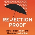 Rejection Proof: How I Beat Fear and Became Invincible