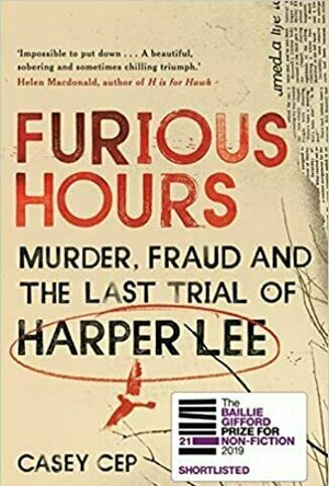 Furious Hours: Murder, Fraud and the Last Trial of Harper Lee